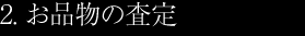 2. お品物の査定